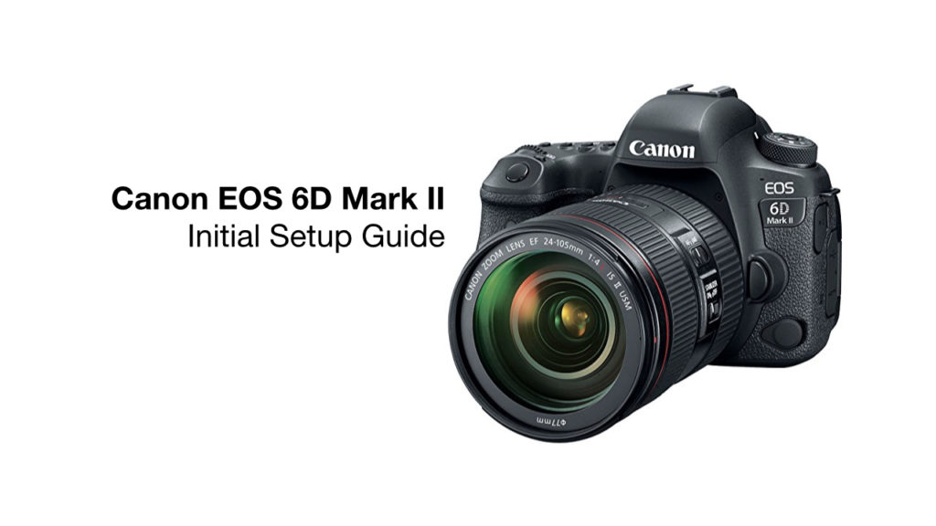 Setup Instructions for the Canon EOS 6D Mark II DSLR – Resources For Life